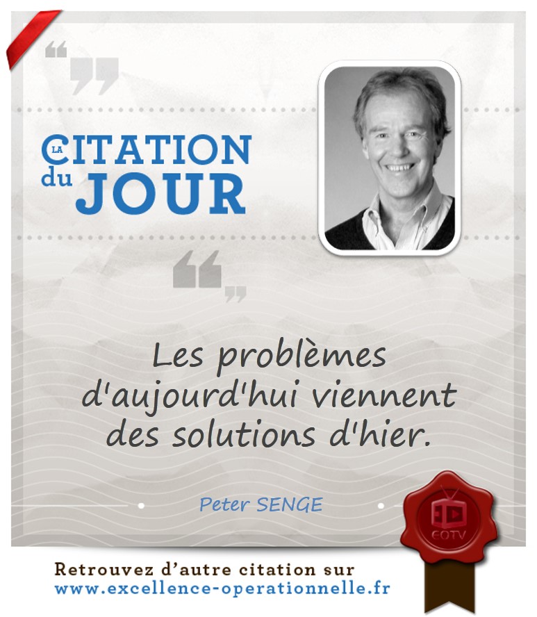 « Les problèmes d'aujourd'hui viennent des solutions d'hier.  »